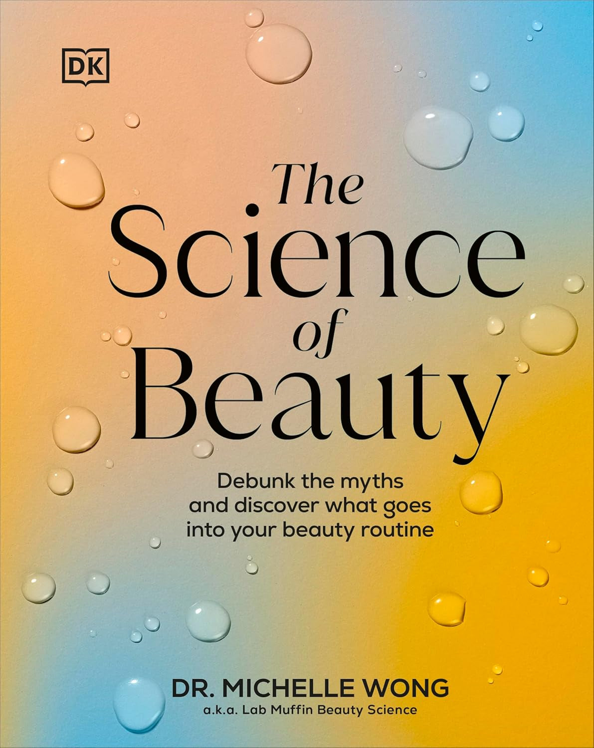 The Science of Beauty: Debunk the Myths and Discover What Goes into Your Beauty Routine (DK Science Of)