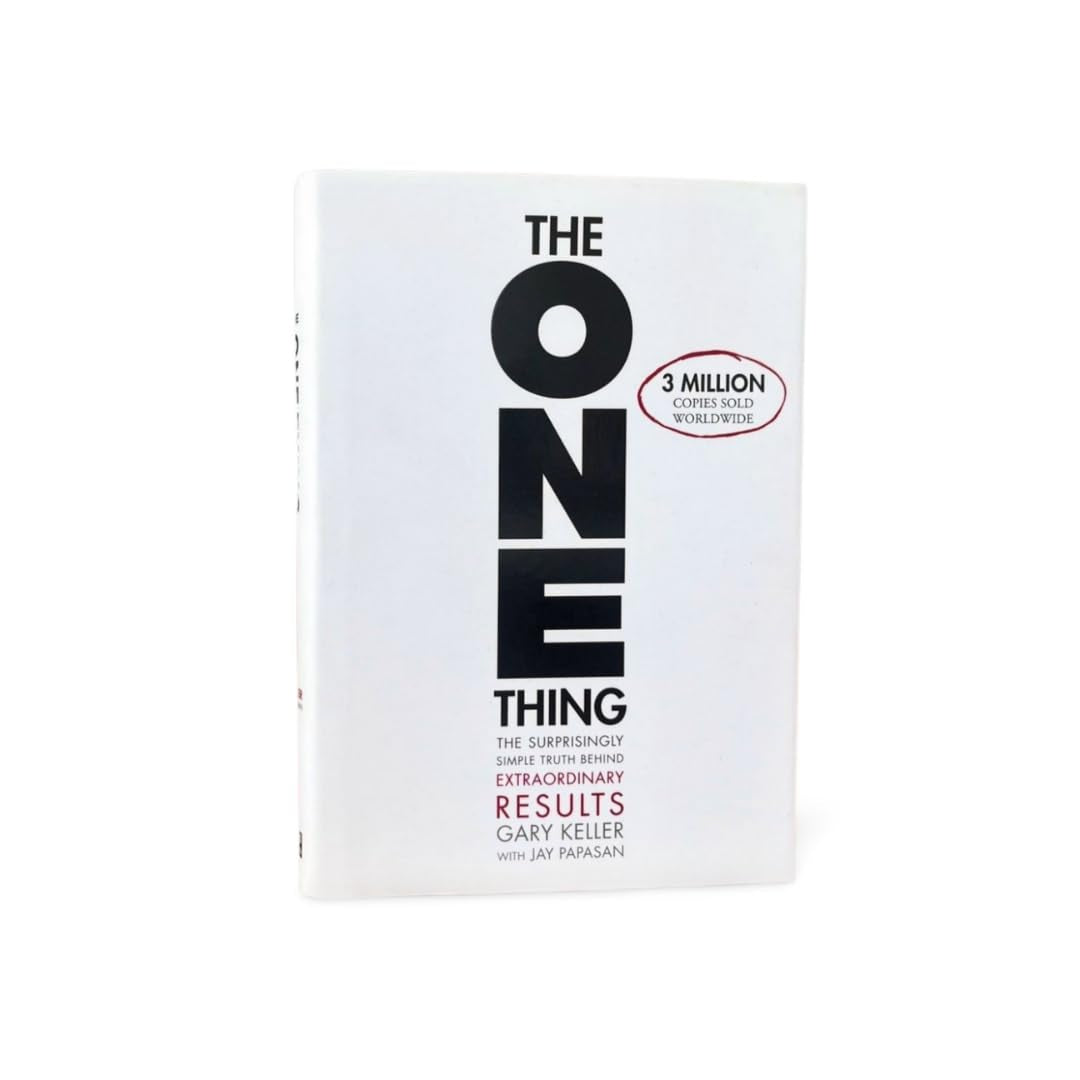 The ONE Thing: the Surprisingly Simple Truth about Extraordinary Results
