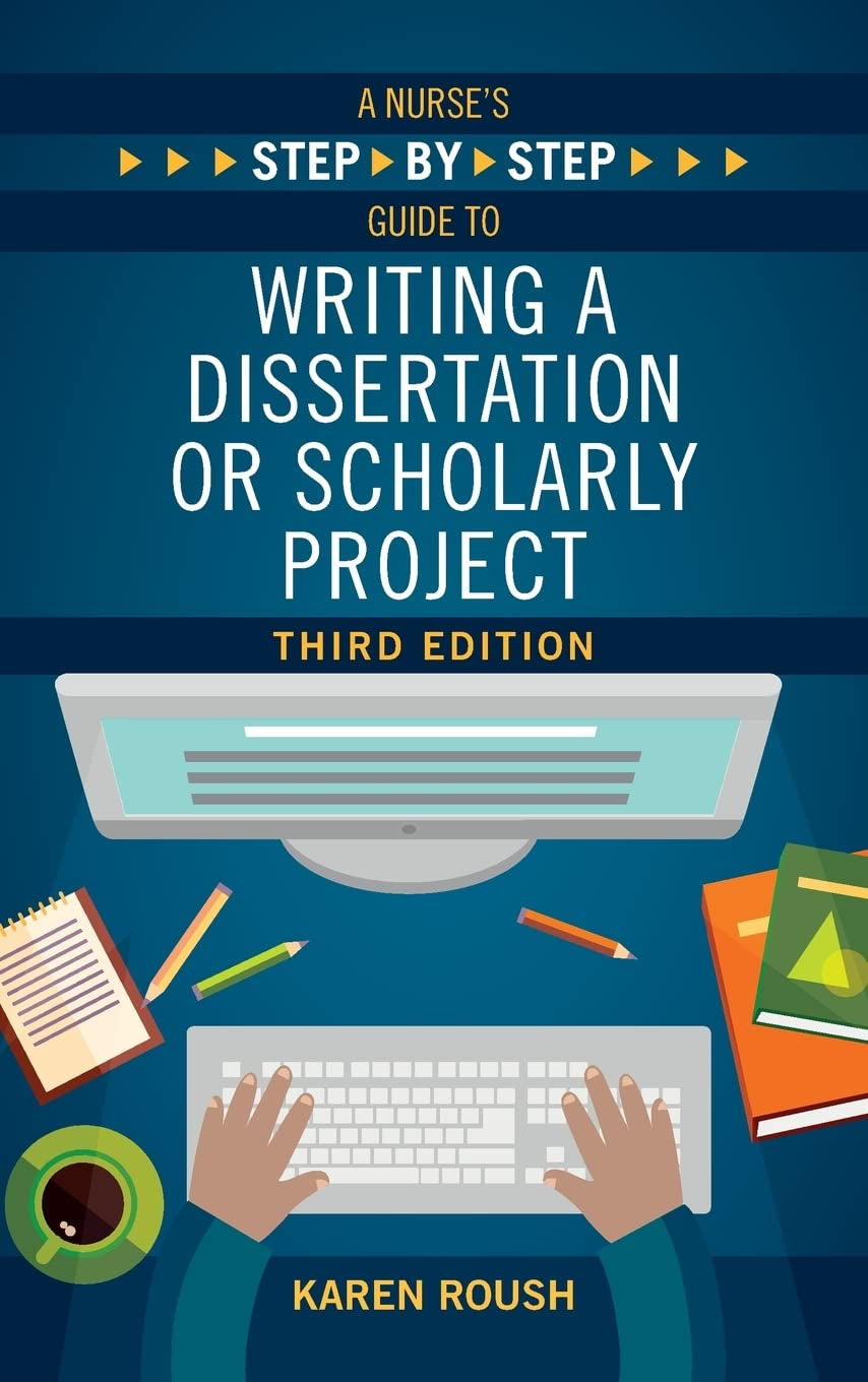A Nurse'S Step-By-Step Guide to Writing a Dissertation or Scholarly Project, Third Edition