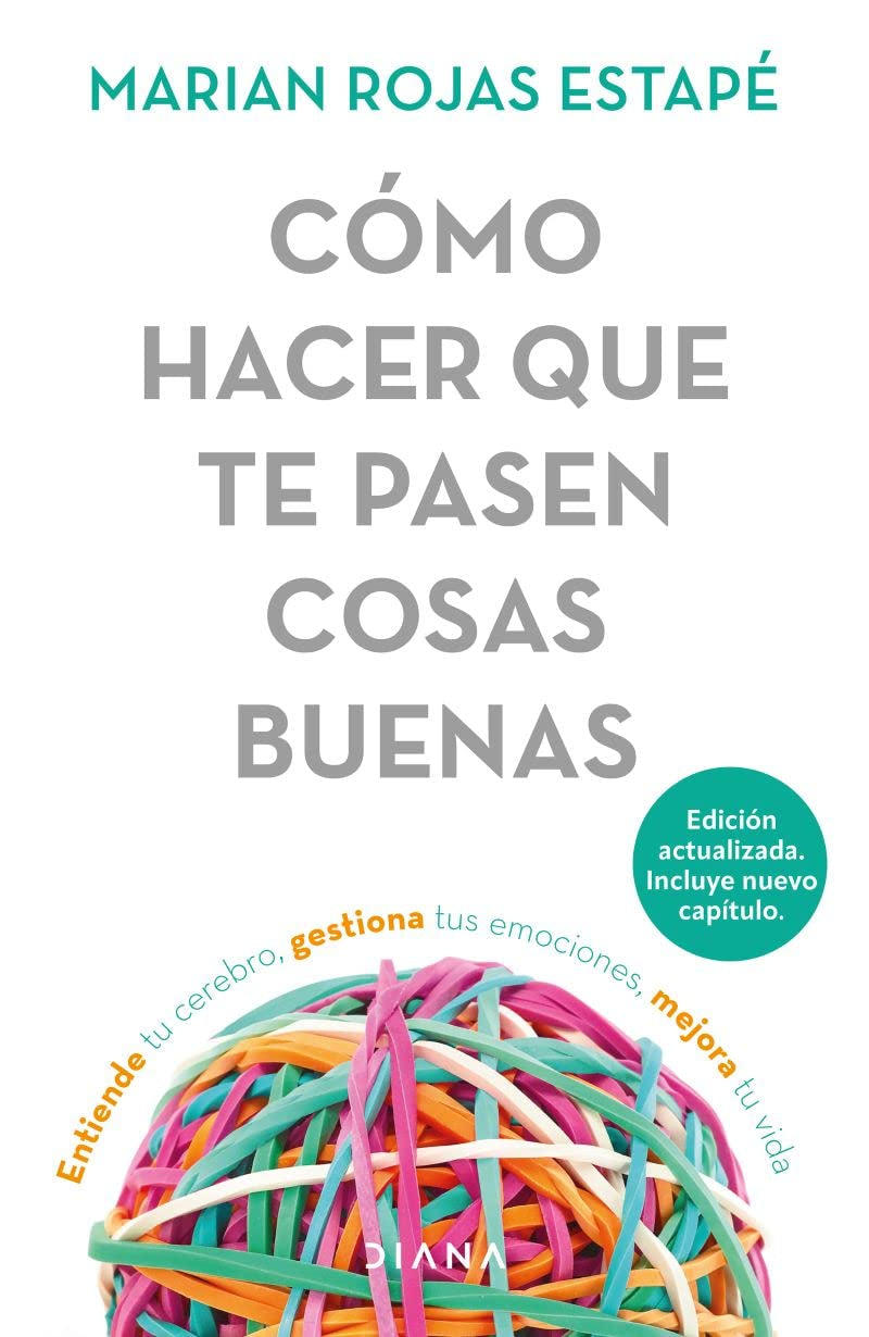 Cómo Hacer Que Te Pasen Cosas Buenas: Entiende Tu Cerebro, Gestiona Tus Emociones, Mejora Tu Vida / How to Make Good Things Happen (Spanish Edition)