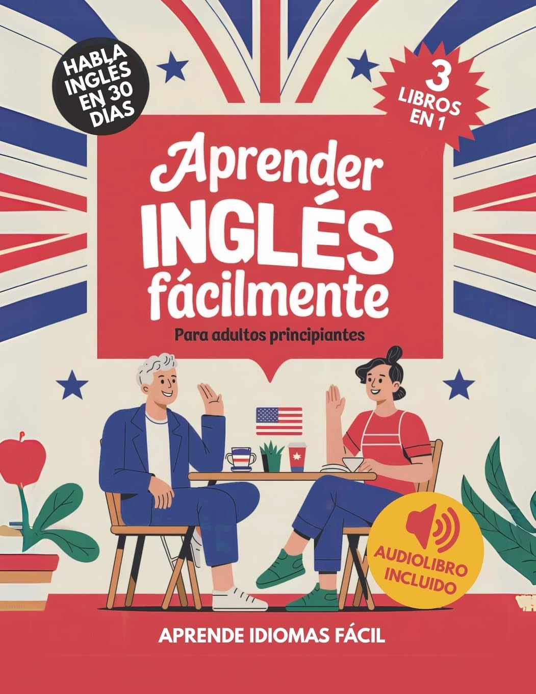 Aprender Inglés Fácilmente Para Adultos Principiantes: Habla Inglés Con Confianza En 30 Días (Spanish Edition)